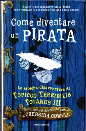 Come diventare un pirata. Le eroiche disavventure di Topicco Terribilis Totanus III di Cowell Cressida ed. Mondadori