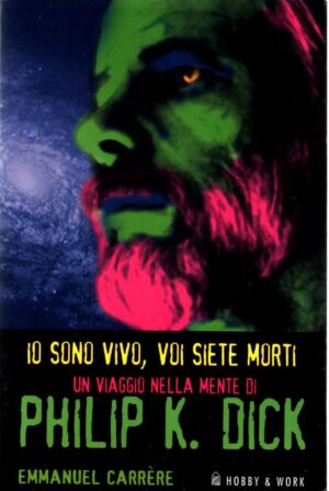 Io sono vivo, voi siete morti. Un viaggio nella mente di Philip K. Dick di Carrère Emmanuel. ed. Hobby & Work