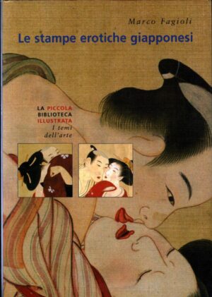 Le stampe erotiche giapponesi. I maestri dello Shunga di Fagioli Marco ed. La Biblioteca
