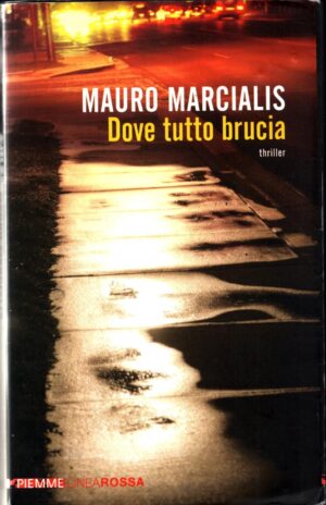 Dove tutto brucia di Marcialis Mauro ed. Piemme