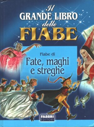 Fiabe di fate maghi e streghe - Il Grande libro delle fiabe di AA.VV. ed. Fabbri