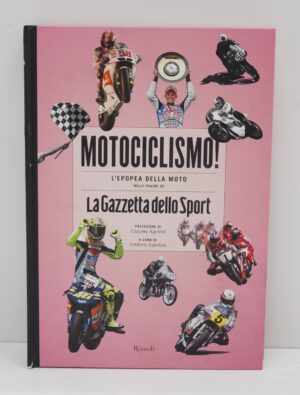 Motociclismo! L'epopea della moto nelle pagine de «La Gazzetta dello Sport». di Zapelloni Umberto ed. Rizzoli