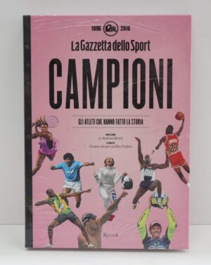 Campioni. Gli atleti che hanno fatto la storia nelle pagine de "La Gazzetta dello Sport (1896-2016) di Arturi, Franco ed. Rizzoli