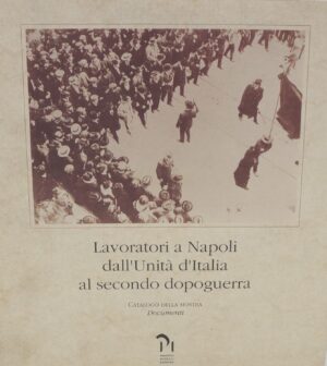 Lavoratori a Napoli dall'Unita d'Italia al secondo dopo guerra. ed. Progetti Museali