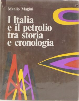L'ITALIA E IL PETROLIO TRA STORIA E CRONOLOGIA. di Manlio Magini ed. Mondadori
