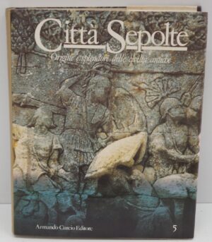 Città Sepolte.  Vol. 5 Origine e splendore delle civiltà antiche. ed. Armando Curcio Editore
