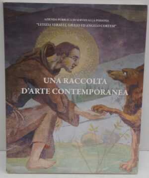 Una Raccolta D'arte Contemporanea di Graziano Marini, Alessandra Pierelli ed. Azienda Pubblica di Servizi alla persona