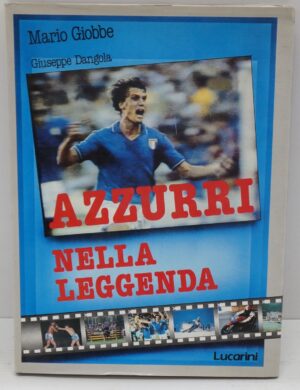 AZZURRI NELLA LEGGENDA di Giobbe Mario, Giuseppe Dangola ed. Lucarini