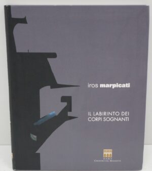 Il labirinto dei corpi sognanti;di Marpicati Iros ed. DART Chiostro del Bramante