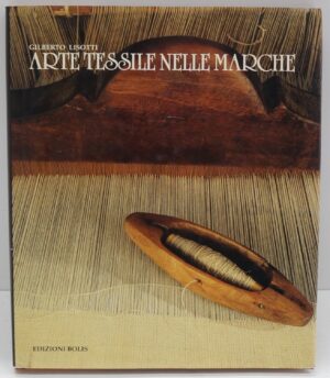 Arte tessile nelle Marche di Lisotti Gilberto ed. Bolis