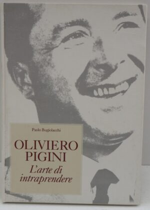 Oliviero Pigini. L'arte di intraprendere. di BUGIOLACCHI Paolo - ed. Tecnostampa di Recanati