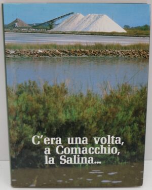 C'era una volta,a Comacchio la Salina di aa.vv. ed. Co.Graf