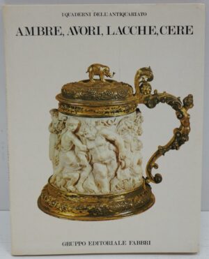 Ambre, avori, lacche, cere. di GONZALES-PALACIOS Alvar - ed. Gruppo Editoriale Fabbri
