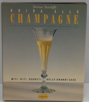 Guida allo champagne. Miti, riti, segreti delle grandi case. di Sutcliffe Serena ed. Idea Libri