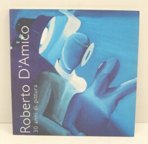 30 anni di pittura di Roberto D'Amico ed. A. G.Ciampino