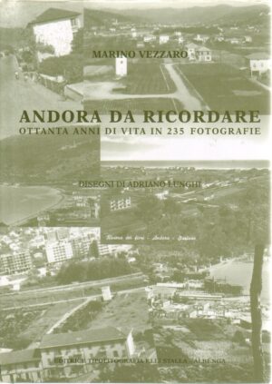 Andora da ricordare. Ottanta anni di vita in 235 Fotografie di Marino Vezzaro ed. Tipografia F.lli Stalla