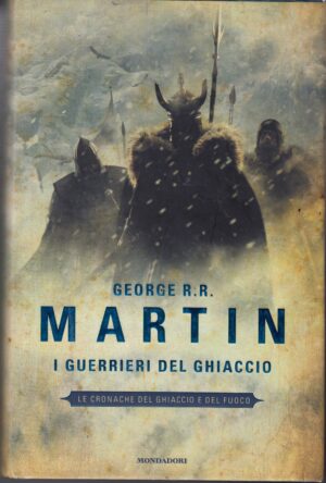 I guerrieri del ghiaccio. Le Cronache del ghiaccio e del fuoco vol. 10 di Martin, G. R. R. ed. Mondadori