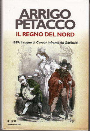 Il regno del Nord. 1859: il sogno di Cavour infranto da Garibaldi di Petacco, Arrigo ed. Mondadori