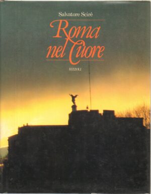 ROMA NEL CUORE di Scire', Salvatore ed. Rizzoli