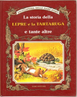 La storia della lepre e la tartaruga e tante altre - Enciclopedia delle Fiabe d'Oro ed. Dami Editore