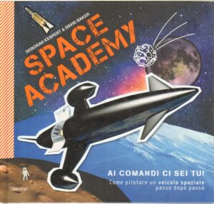 Space Academy. Come pilotare un veicolo spaziale passo dopo passo di D. Kespert e D. Baker ed. L'Ippocampo Ragazzi