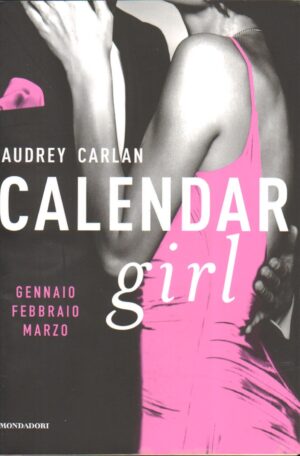 Calendar Girl. Gennaio, febbraio, marzo di Carlan, Audrey ed. Mondadori