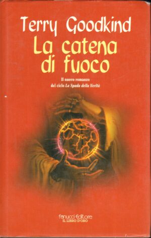 La catena di fuoco. La spada della verita' vol. 9 di Goodkind, Terry ed. Fanucci