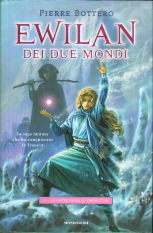 Le frontiere di ghiaccio. Ewilan dei due mondi vol. 2 di Bottero, Pierre ed. Mondadori