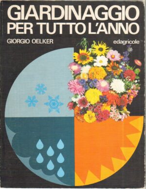 Giardinaggio per tutto l'anno di Oelker, Giorgio ed. Edagricole