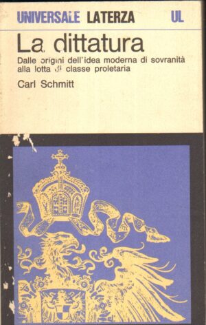 La dittatura dalle origini dell'idea moderna di sovranita' alla lotta di classe proletaria di Carl Schmitt ed. Laterza