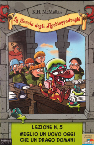 Meglio un uovo oggi che un drago domani. La scuola degli Acchiappadraghi. Lezione n. 5 di McMullan, K. H. ed. Piemme