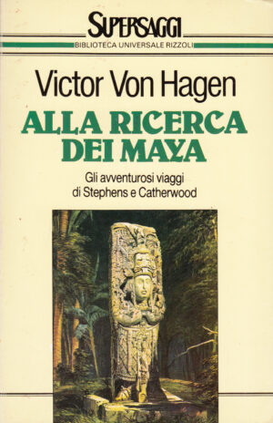 Alla ricerca dei maya di Hagen, Victor von ed. Rizzoli
