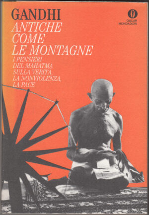 Antiche come le montagne. I pensieri del Mahatma sulla verità, la nonviolenza, la pace di Gandhi, Mohandas Karamchand ed. Mondadori