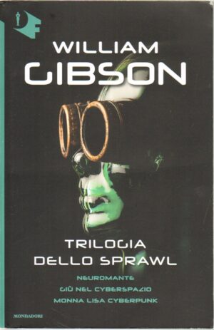 Trilogia dello Sprawl: Neuromante - Giu' nel cyberspazio - Monna Lisa cyberpunk di Gibson, William ed. Mondadori