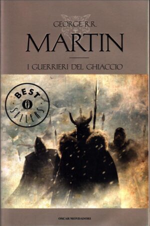 I guerrieri del ghiaccio. Le Cronache del ghiaccio e del fuoco di Martin, George R. R. ed. Mondadori