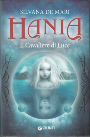 Hania Il Cavaliere di Luce - Saga di Hania (vol. 2) di Silvana, De Mari ed. Giunti