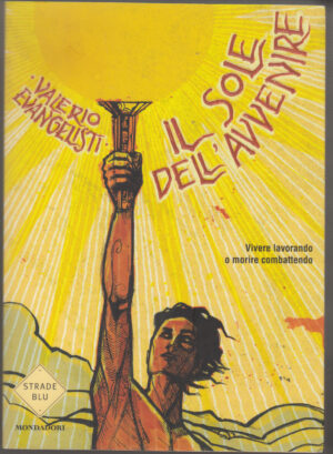 Il Sole dell'Avvenire - vol. I: Vivere lavorando o morire combattendo di Evangelisti, Valerio ed. Mondadori