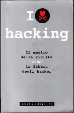 I love hacking. Il meglio della rivista «2600» la bibbia degli hacker di Goldstein, E. ed. ShaKe