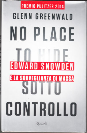 No Place to Hide - Sotto controllo: Edward Snowden e la sorveglianza di massa di Greenwald, Glenn ed. Rizzoli