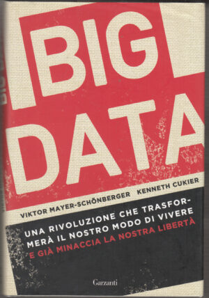 Big data. Una rivoluzione che trasformerà il nostro modo di vivere e già minaccia la nostra libertà di Mayer-Schönberger, Viktor ed. Garzanti