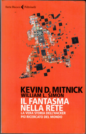 Il fantasma nella rete. La vera storia dell'hacker più ricercato del mondo di Mitnick, Kevin D. ed. Feltrinelli