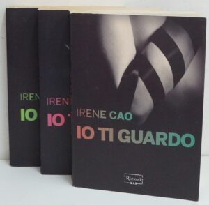 Io ti guardo, Io ti sento, Io ti voglio. Trilogia Completa di Irene Cao ed. Rizzoli