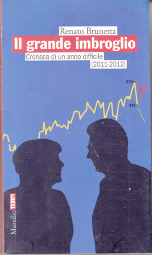 Il grande imbroglio. Cronaca di un anno difficile (2011-2012) di Brunetta, Renato ed. Marsilio