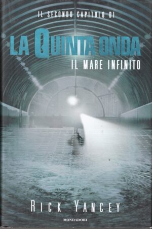 Il mare infinito. La quinta onda di Yancey, Rick ed. Mondadori