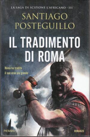 Il tradimento di Roma di Posteguillo, Santiago ed. Piemme
