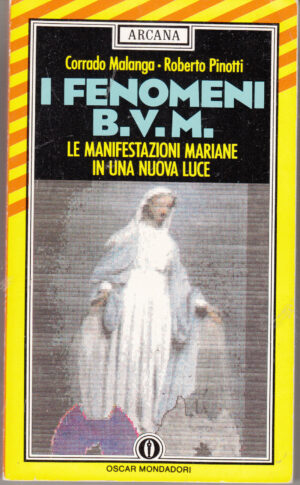 I fenomeni B.V.M. Le apparizioni Mariane in una nuova luce di Malanga e Pinotti ed. Mondadori