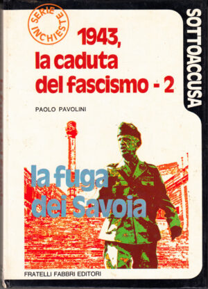 La fuga dei Savoia. 1943 La caduta del Fascismo vol. 2 di Paolo Pavolini ed. Fabbri