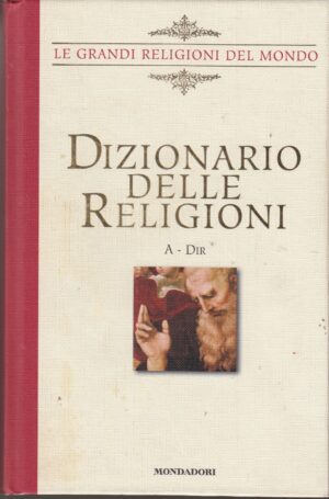 Dizionario delle Religioni A-Dir. Le Grandi Religioni del Mondo vol. 1 di AA.VV. ed. Mondadori