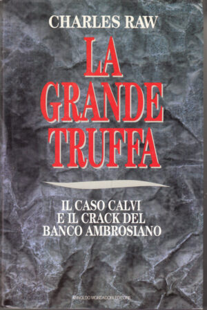 La grande truffa. Il caso Calvi e il crack del Banco Ambrosiano di Raw, Charles ed. Mondadori