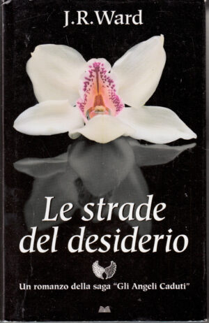 Le strade del desiderio. La Saga degli Angeli Caduti di Ward J. R. ed. Mondolibri